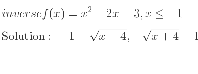 The inverse of f(x)=x^2+2x-3,x<=-1 is -1+sqrt(x+4),-sqrt(x+4)-1